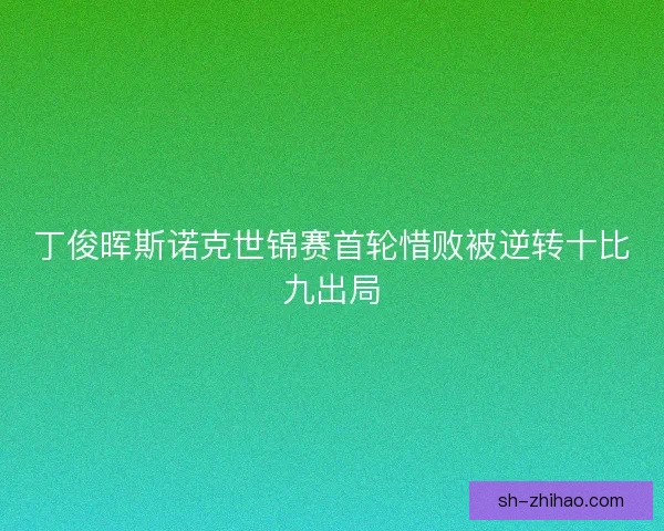丁俊晖斯诺克世锦赛首轮惜败被逆转十比九出局